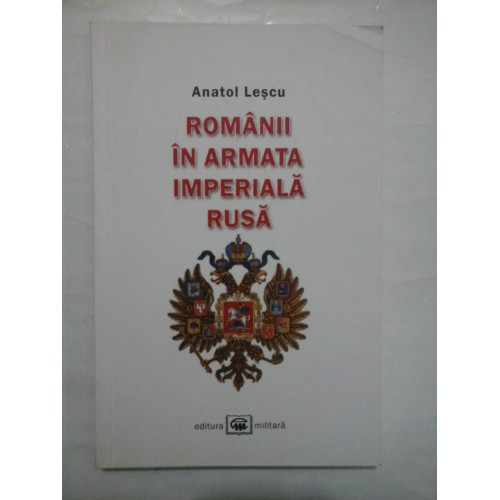 ROMANII IN ARMATA IMPERIALA RUSA - ANATOL LESCU ROMANII IN ARMATA IMPERIALA RUSA - ANATOL LESCU